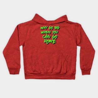 Why go big when you can go home Kids Hoodie